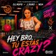 Hey bro, tu estas crazy?